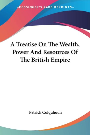 A Treatise on the Wealth, Power and Resources of the British Empire