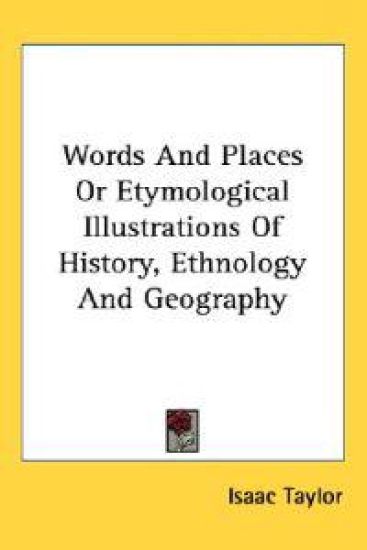 Words And Places Or Etymological Illustrations Of History, Ethnology And Geography