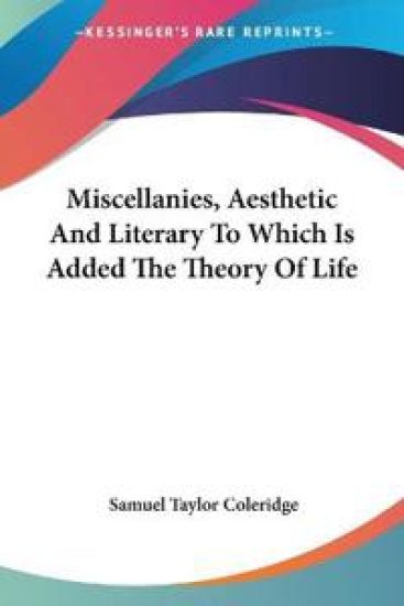 Miscellanies, Aesthetic And Literary To Which Is Added The Theory Of Life