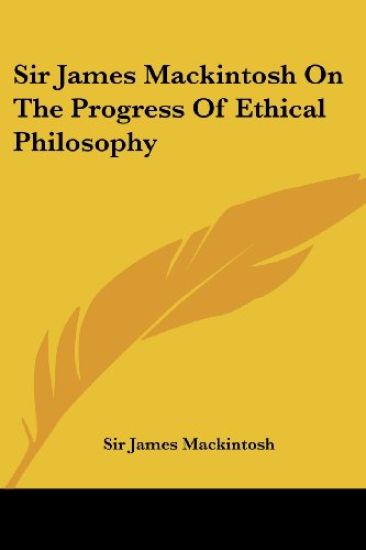 Sir James Mackintosh On The Progress Of Ethical Philosophy