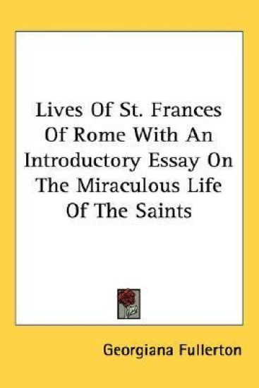 Lives of St. Frances of Rome with an Introductory Essay on the Miraculous Life of the Saints