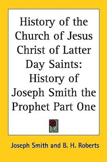 History Of The Church Of Jesus Christ Of Latter Day Saints History Of Joseph Smith The Prophet Part One