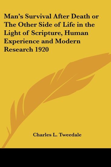 Man's Survival After Death or The Other Side of Life in the Light of Scripture, Human Experience and Modern Research 1920