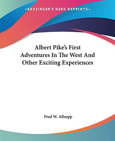 Albert Pike's First Adventures in the West and Other Exciting Experiences