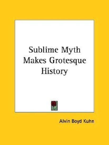 Sublime Myth Makes Grotesque History