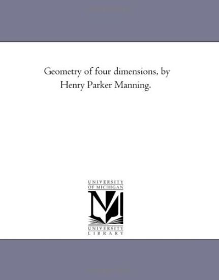 Geometry of Four Dimensions, by Henry Parker Manning.