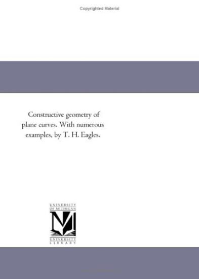 Constructive Geometry of Plane Curves. with Numerous Examples, by T. H. Eagles.