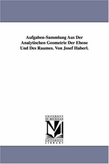Aufgaben-Sammlung Aus Der Analytischen Geometrie Der Ebene Und Des Raumes. Von Josef Haberl.
