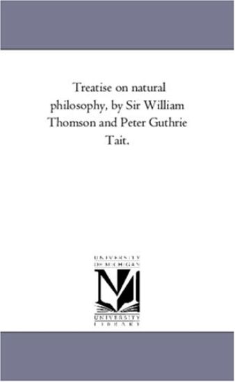 Treatise On Natural Philosophy, by Sir William Thomson and Peter Guthrie Tait.
