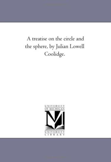 A Treatise On the Circle and the Sphere, by Julian Lowell Coolidge.