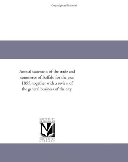 Annual Statement of the Trade and Commerce of Buffalo for the Year 1855, Together with a Review of the General Business of the City.