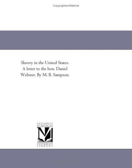 Slavery in the United States. A Letter to the Hon. Daniel Webster. by M. B. Sampson.