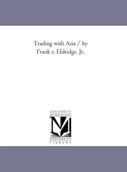 Trading with Asia / By Frank R. Eldridge, Jr.