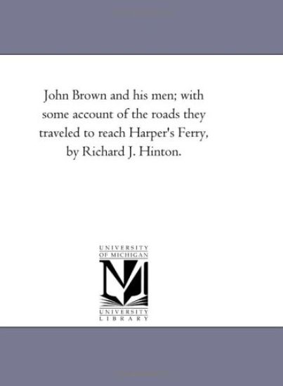 John Brown and His Men; With Some Account of the Roads They Traveled to Reach Harper's Ferry, by Richard J. Hinton.