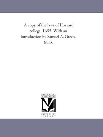 A copy of the laws of Harvard college, 1655. With an introduction by Samuel A. Green, M.D.