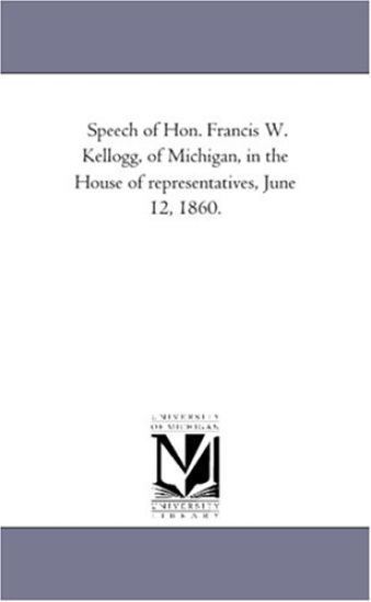 Speech of Hon. Francis W. Kellogg, of Michigan, in the House of representatives, June 12, 1860.