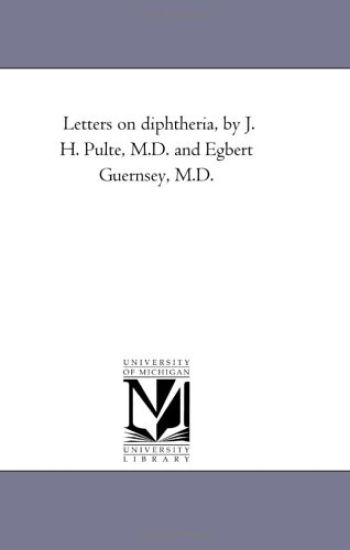 Letters on diphtheria, by J. H. Pulte, M.D. and Egbert Guernsey, M.D.