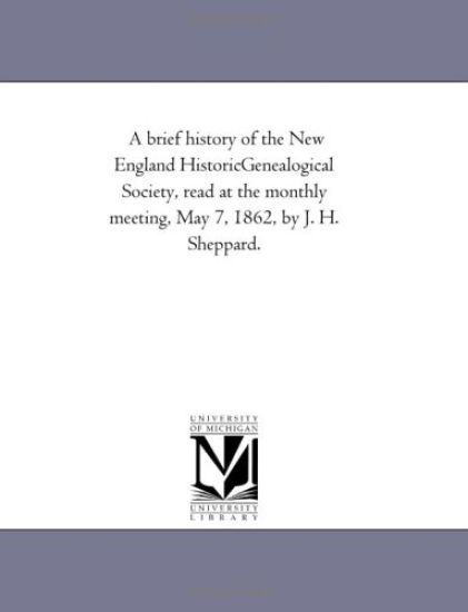 A brief history of the New England Historic Genealogical Society, read at the monthly meeting, May 7, 1862
