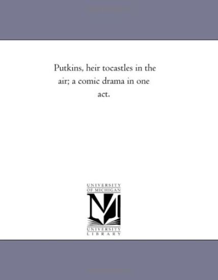 Putkins, heir tocastles in the air; a comic drama in one act.
