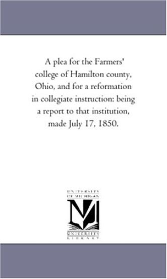 A plea for the Farmers' college of Hamilton county, Ohio, and for a reformation in collegiate instruction