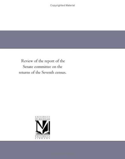 Review of the report of the Senate committee on the returns of the Seventh census.
