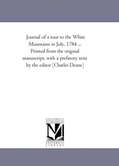 Journal of a tour to the White Mountains in July, 1784 ... Printed from the original manuscript, with a prefatory note by the editor [Charles Deane]