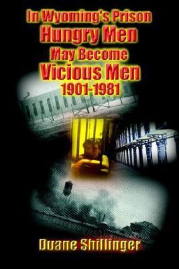 In Wyoming's Prison Hungry Men May Become Vicious Men 1901-1981
