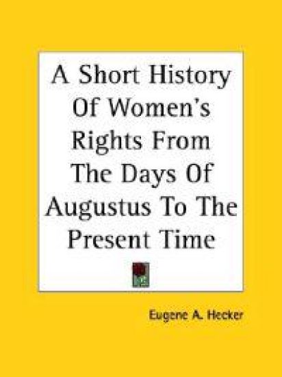 Short History Of Women's Rights From The Days Of Augustus To The Present Time