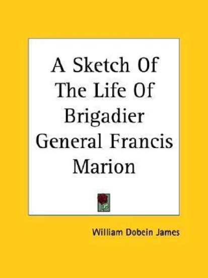 Sketch Of The Life Of Brigadier General Francis Marion