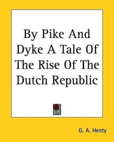 By Pike And Dyke A Tale Of The Rise Of The Dutch Republic