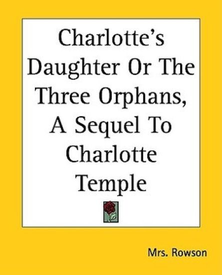 Charlotte's Daughter Or The Three Orphans, A Sequel To Charlotte Temple