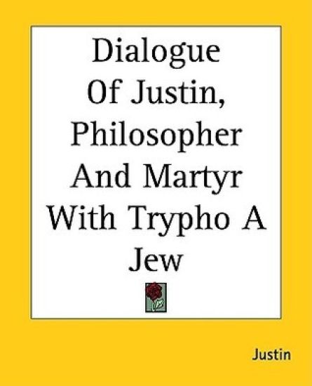 Dialogue Of Justin, Philosopher And Martyr With Trypho A Jew