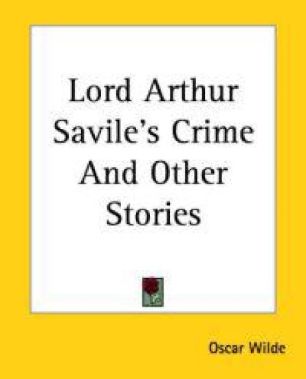 Lord Arthur Savile's Crime And Other Stories