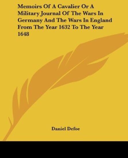 Memoirs Of A Cavalier Or A Military Journal Of The Wars In Germany And The Wars In England From The Year 1632 To The Year 1648