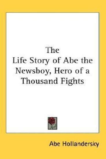 The Life Story of Abe the Newsboy, Hero of a Thousand Fights