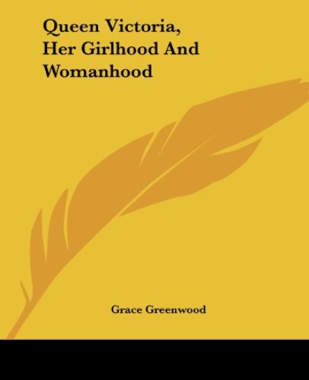 Queen Victoria, Her Girlhood And Womanhood
