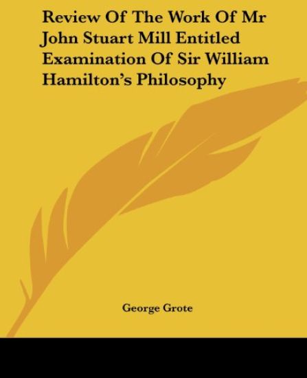 Review Of The Work Of Mr John Stuart Mill Entitled Examination Of Sir William Hamilton's Philosophy