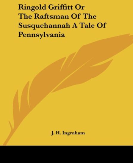 Ringold Griffitt Or The Raftsman Of The Susquehannah A Tale Of Pennsylvania