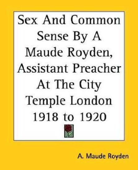 Sex And Common Sense By A Maude Royden, Assistant Preacher At The City Temple London 1918 To 1920