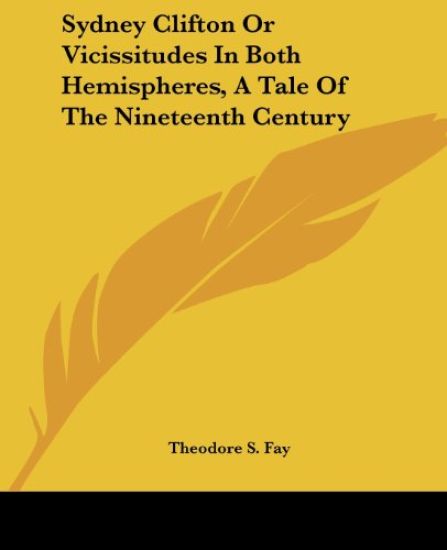 Sydney Clifton Or Vicissitudes In Both Hemispheres, A Tale Of The Nineteenth Century