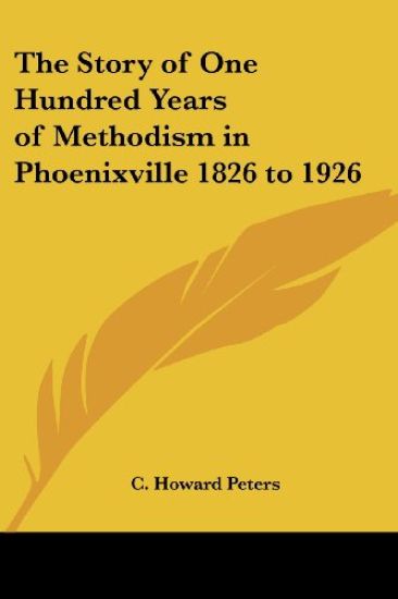The Story of One Hundred Years of Methodism in Phoenixville 1826 to 1926