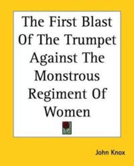 The First Blast Of The Trumpet Against The Monstrous Regiment Of Women