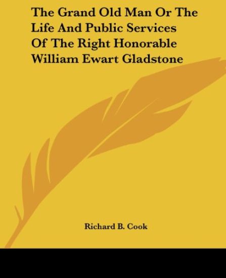 Grand Old Man Or The Life And Public Services Of The Right Honorable William Ewart Gladstone