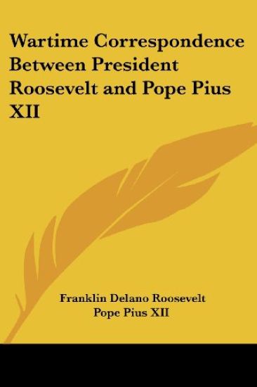 Wartime Correspondence Between President Roosevelt and Pope Pius XII