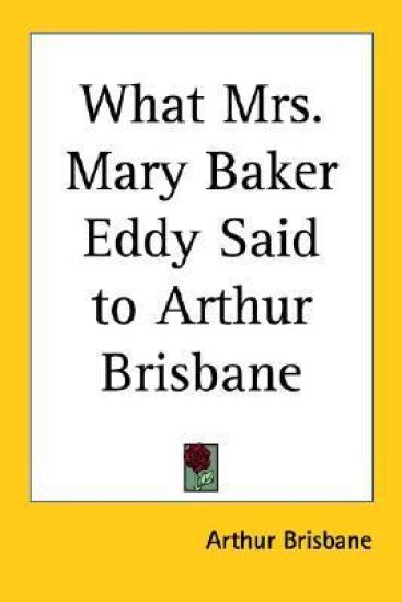 What Mrs. Mary Baker Eddy Said to Arthur Brisbane
