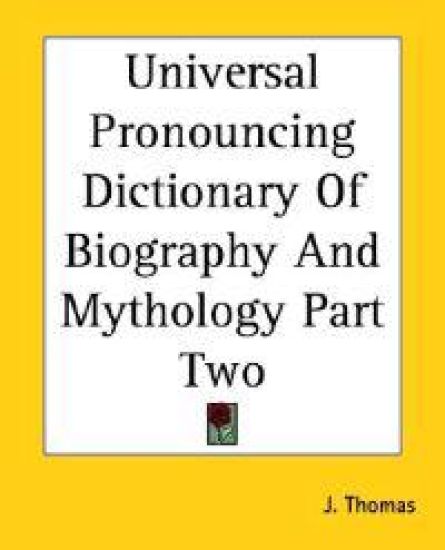 Universal Pronouncing Dictionary Of Biography And Mythology Part Two