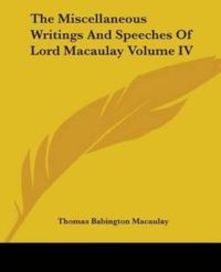 Miscellaneous Writings And Speeches Of Lord Macaulay Volume IV
