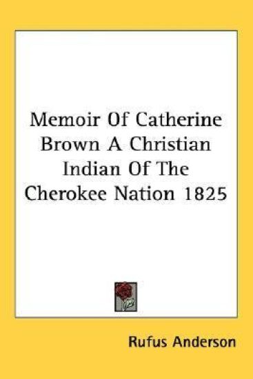 Memoir of Catherine Brown a Christian Indian of the Cherokee Nation 1825