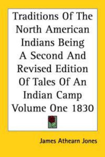 Traditions Of The North American Indians Being A Second And Revised Edition Of Tales Of An Indian Camp Volume One 1830