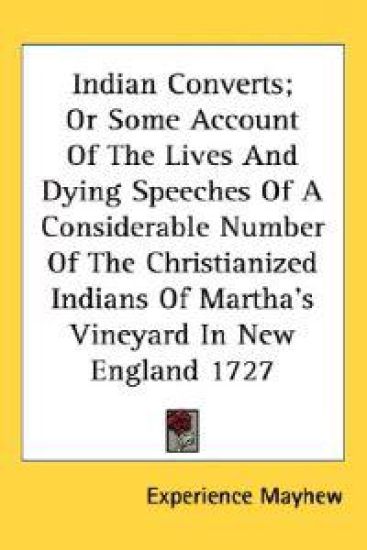 Indian Converts; or Some Account of the Lives and Dying Speeches of a Considerable Number of the Christianized Indians of Martha's Vineyard in New England 1727